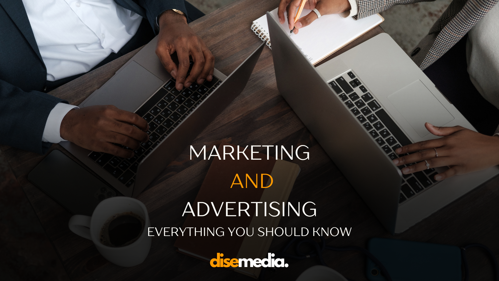 Marketing and Advertising: Everything You Should Know